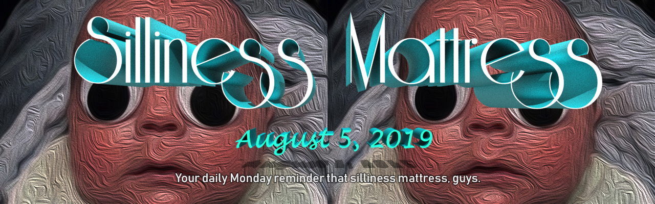 Silliness Mattress: August 5, 2019